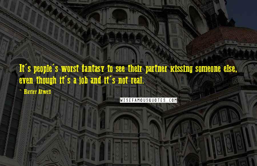 Hayley Atwell Quotes: It's people's worst fantasy to see their partner kissing someone else, even though it's a job and it's not real.