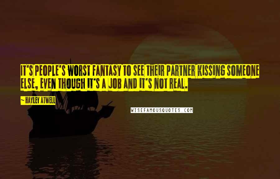 Hayley Atwell Quotes: It's people's worst fantasy to see their partner kissing someone else, even though it's a job and it's not real.