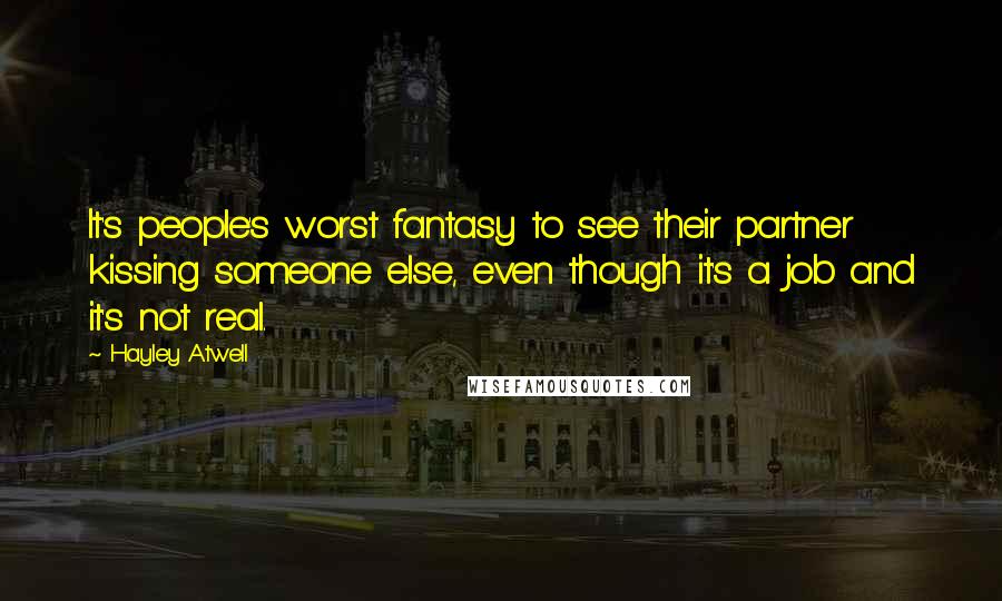 Hayley Atwell Quotes: It's people's worst fantasy to see their partner kissing someone else, even though it's a job and it's not real.