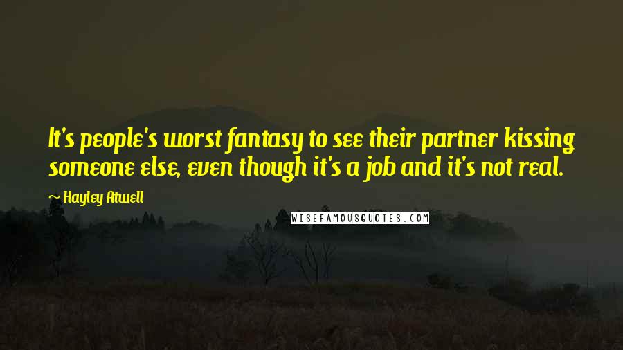 Hayley Atwell Quotes: It's people's worst fantasy to see their partner kissing someone else, even though it's a job and it's not real.