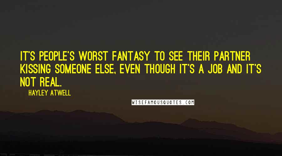 Hayley Atwell Quotes: It's people's worst fantasy to see their partner kissing someone else, even though it's a job and it's not real.