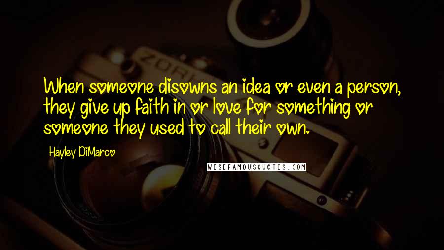 Hayley DiMarco Quotes: When someone disowns an idea or even a person, they give up faith in or love for something or someone they used to call their own.