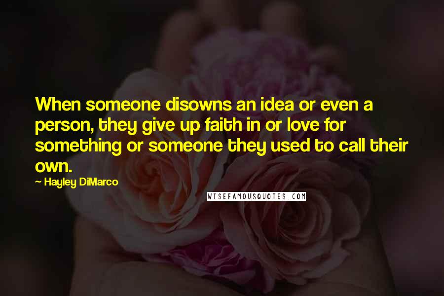 Hayley DiMarco Quotes: When someone disowns an idea or even a person, they give up faith in or love for something or someone they used to call their own.