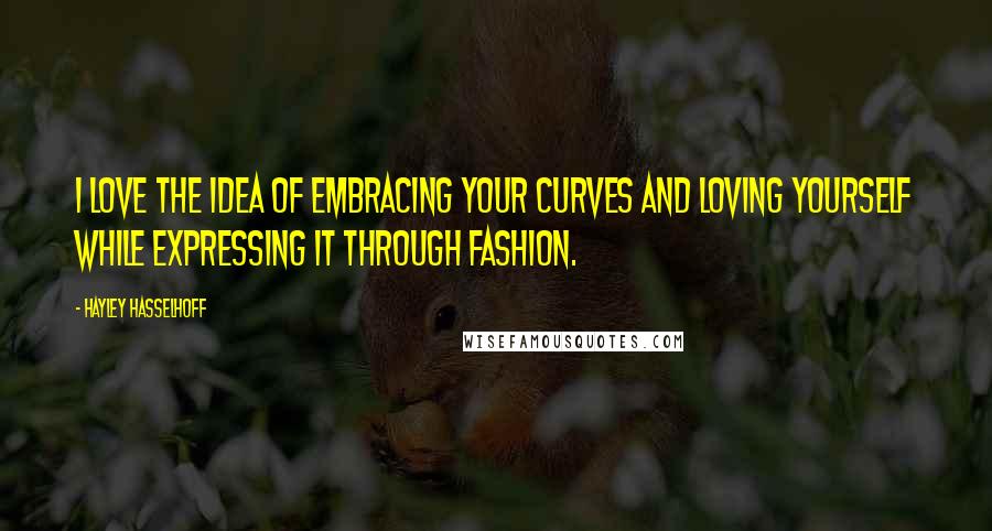 Hayley Hasselhoff Quotes: I love the idea of embracing your curves and loving yourself while expressing it through fashion.