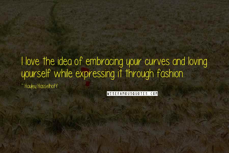 Hayley Hasselhoff Quotes: I love the idea of embracing your curves and loving yourself while expressing it through fashion.