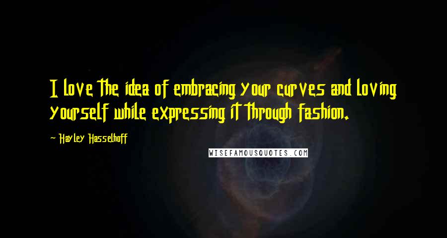 Hayley Hasselhoff Quotes: I love the idea of embracing your curves and loving yourself while expressing it through fashion.