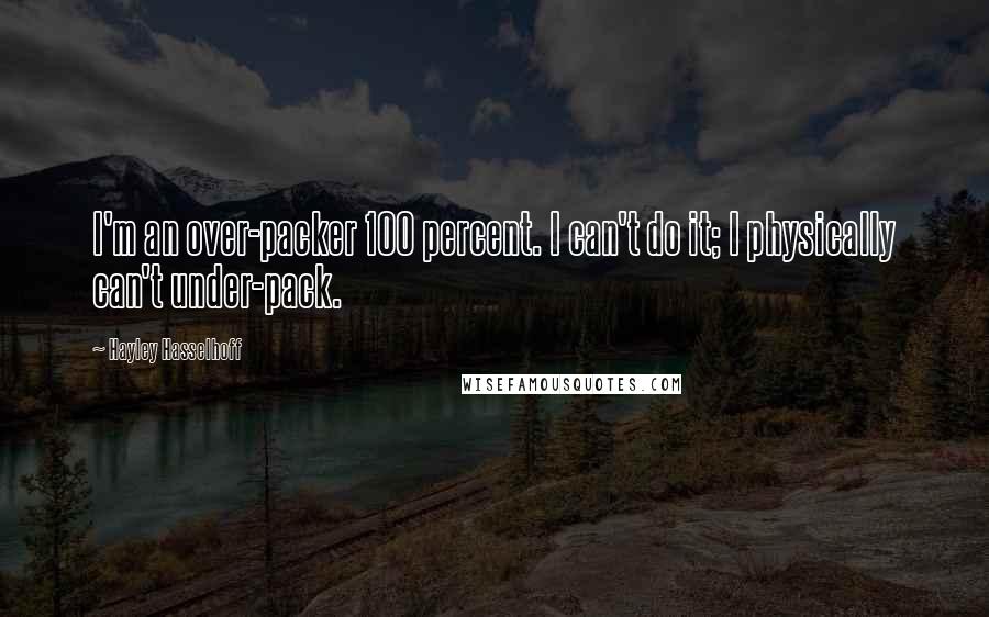 Hayley Hasselhoff Quotes: I'm an over-packer 100 percent. I can't do it; I physically can't under-pack.