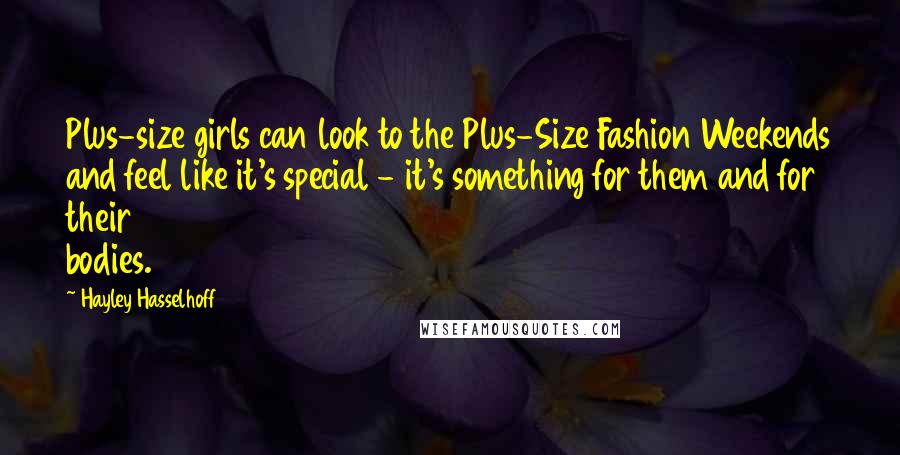 Hayley Hasselhoff Quotes: Plus-size girls can look to the Plus-Size Fashion Weekends and feel like it's special - it's something for them and for their bodies.