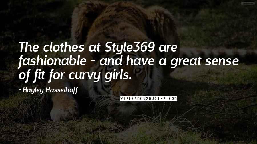 Hayley Hasselhoff Quotes: The clothes at Style369 are fashionable - and have a great sense of fit for curvy girls.