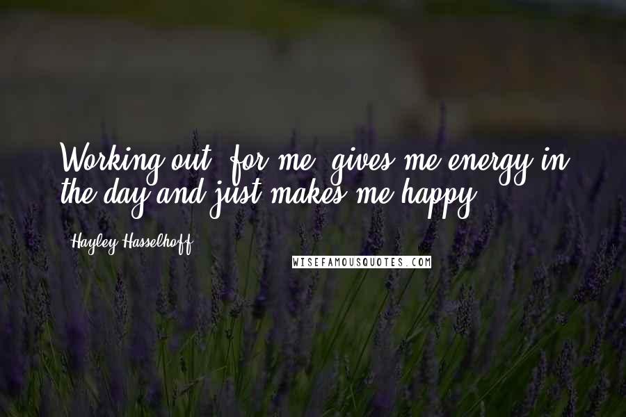 Hayley Hasselhoff Quotes: Working out, for me, gives me energy in the day and just makes me happy.