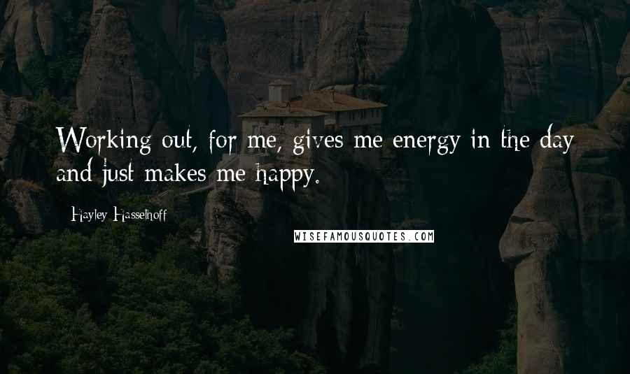 Hayley Hasselhoff Quotes: Working out, for me, gives me energy in the day and just makes me happy.
