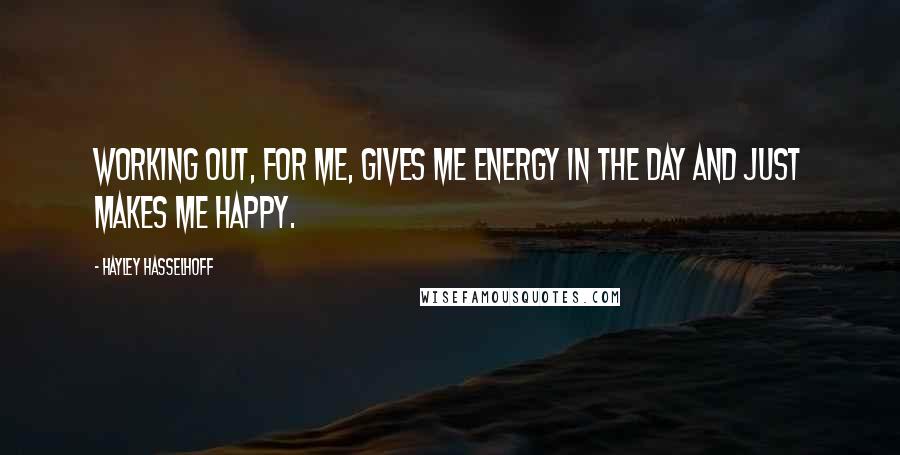 Hayley Hasselhoff Quotes: Working out, for me, gives me energy in the day and just makes me happy.