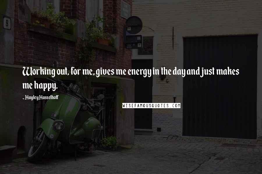 Hayley Hasselhoff Quotes: Working out, for me, gives me energy in the day and just makes me happy.