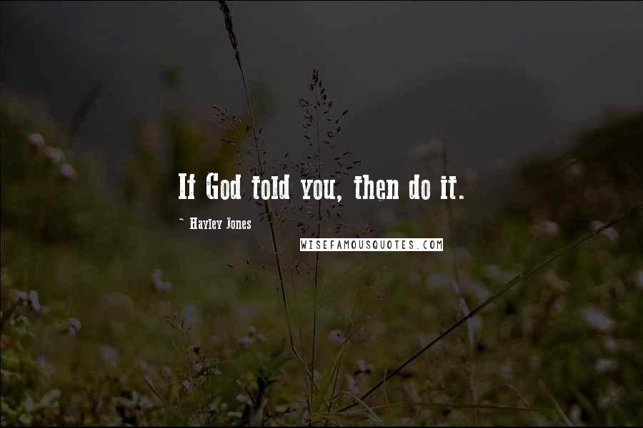 Hayley Jones Quotes: If God told you, then do it.