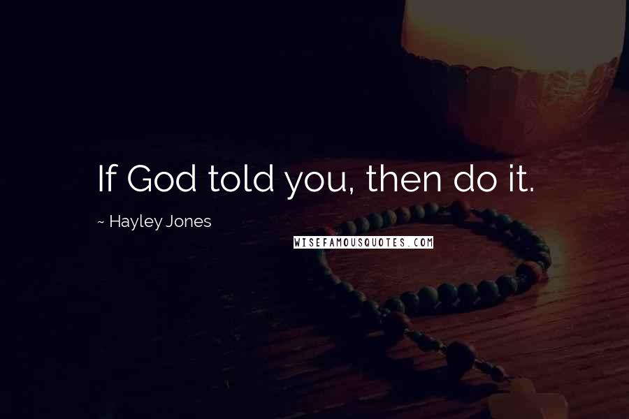 Hayley Jones Quotes: If God told you, then do it.
