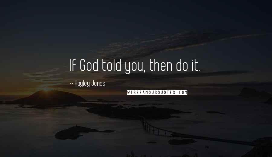 Hayley Jones Quotes: If God told you, then do it.