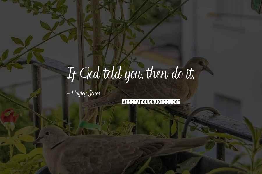 Hayley Jones Quotes: If God told you, then do it.