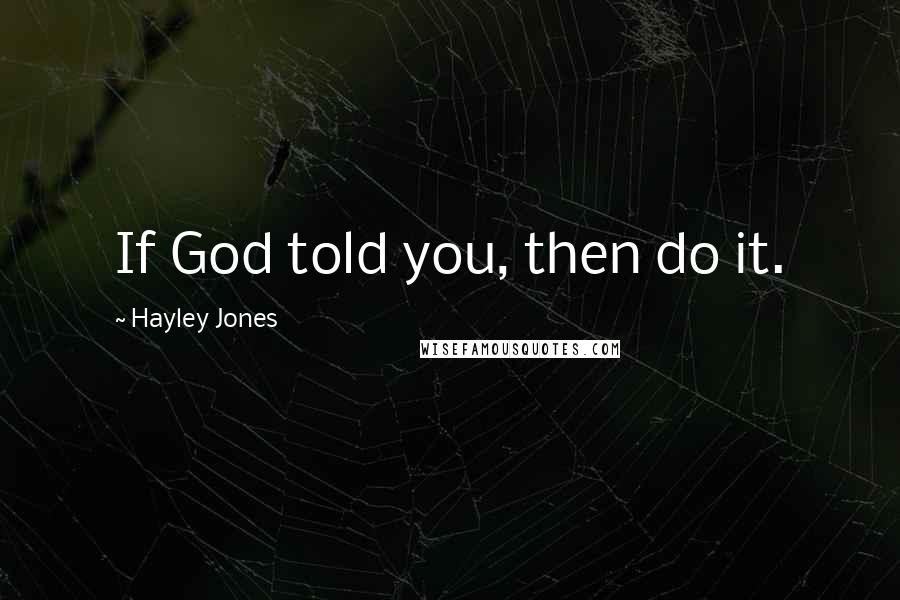 Hayley Jones Quotes: If God told you, then do it.
