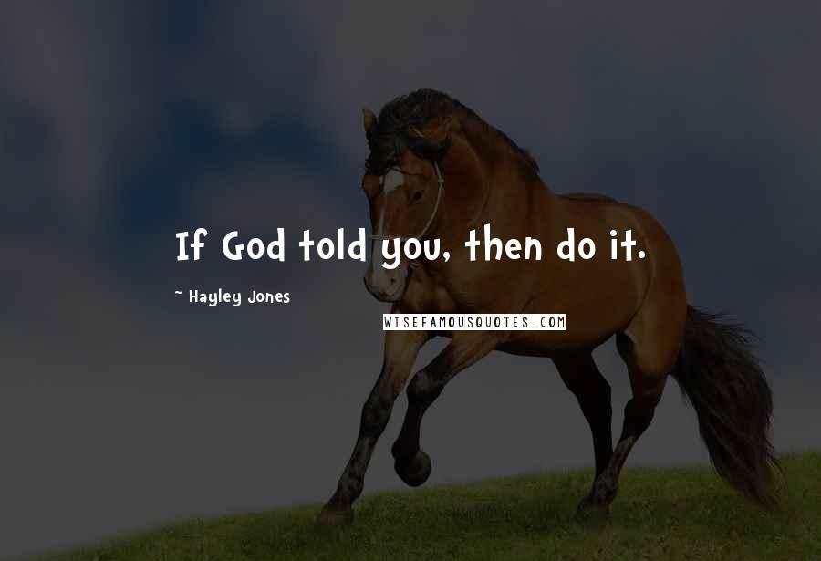 Hayley Jones Quotes: If God told you, then do it.