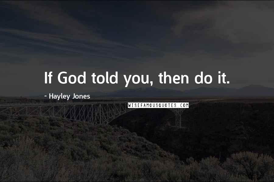 Hayley Jones Quotes: If God told you, then do it.