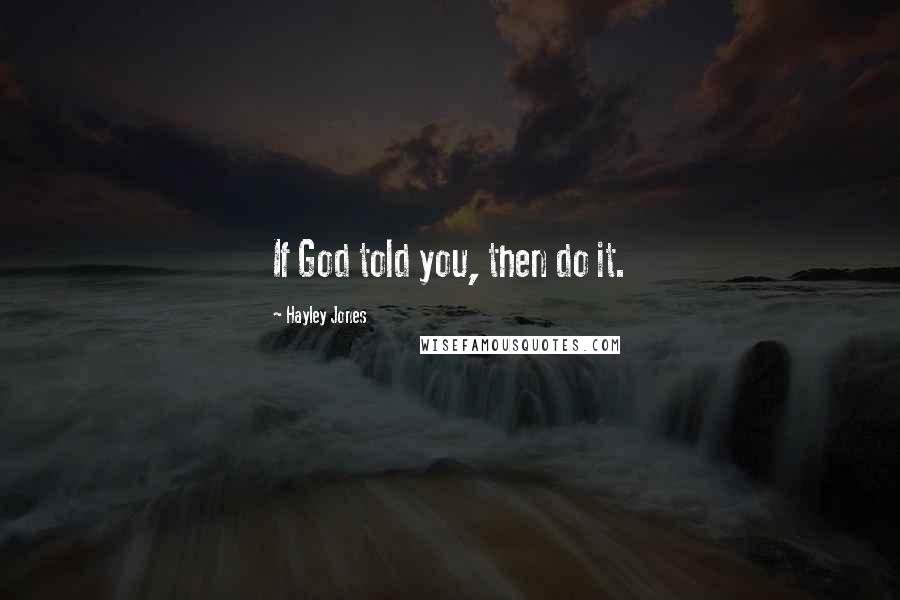 Hayley Jones Quotes: If God told you, then do it.