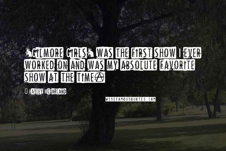 Hayley McFarland Quotes: 'Gilmore Girls' was the first show I ever worked on and was my absolute favorite show at the time.