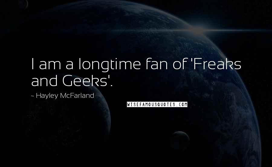 Hayley McFarland Quotes: I am a longtime fan of 'Freaks and Geeks'.