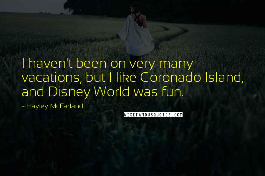 Hayley McFarland Quotes: I haven't been on very many vacations, but I like Coronado Island, and Disney World was fun.