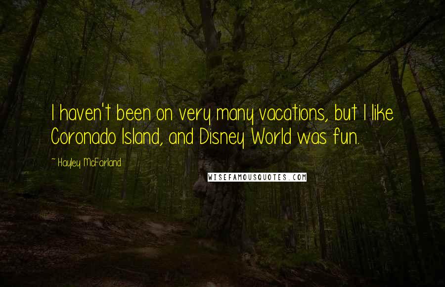 Hayley McFarland Quotes: I haven't been on very many vacations, but I like Coronado Island, and Disney World was fun.
