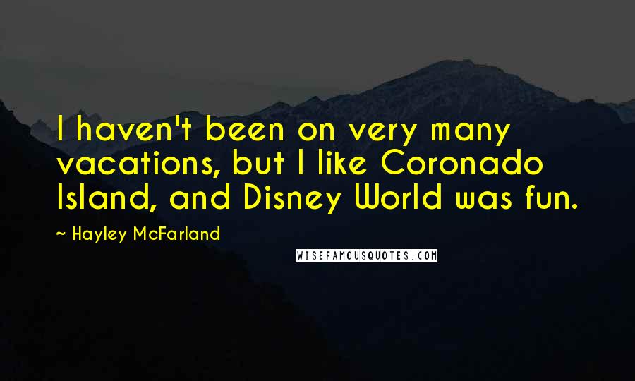 Hayley McFarland Quotes: I haven't been on very many vacations, but I like Coronado Island, and Disney World was fun.