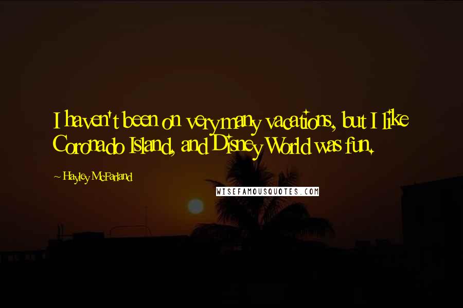 Hayley McFarland Quotes: I haven't been on very many vacations, but I like Coronado Island, and Disney World was fun.