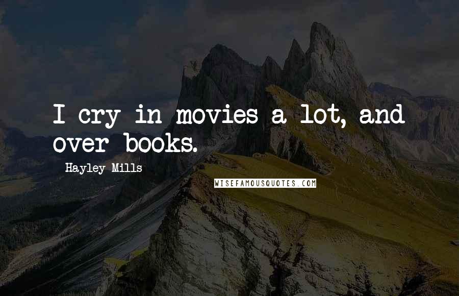 Hayley Mills Quotes: I cry in movies a lot, and over books.