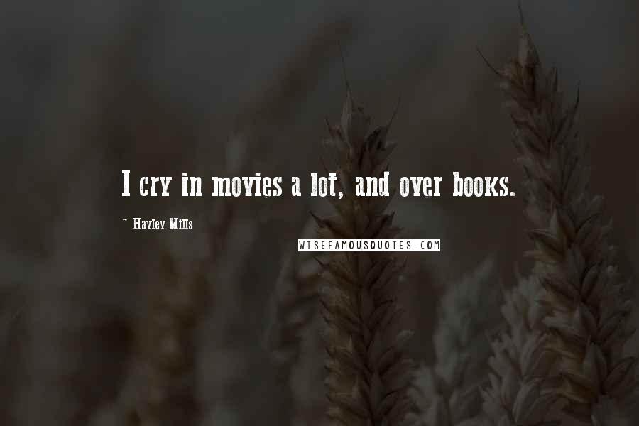 Hayley Mills Quotes: I cry in movies a lot, and over books.