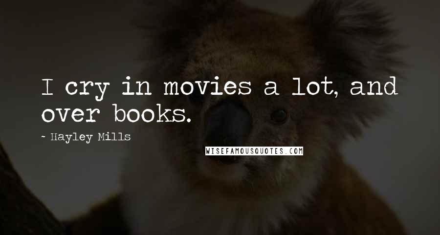 Hayley Mills Quotes: I cry in movies a lot, and over books.