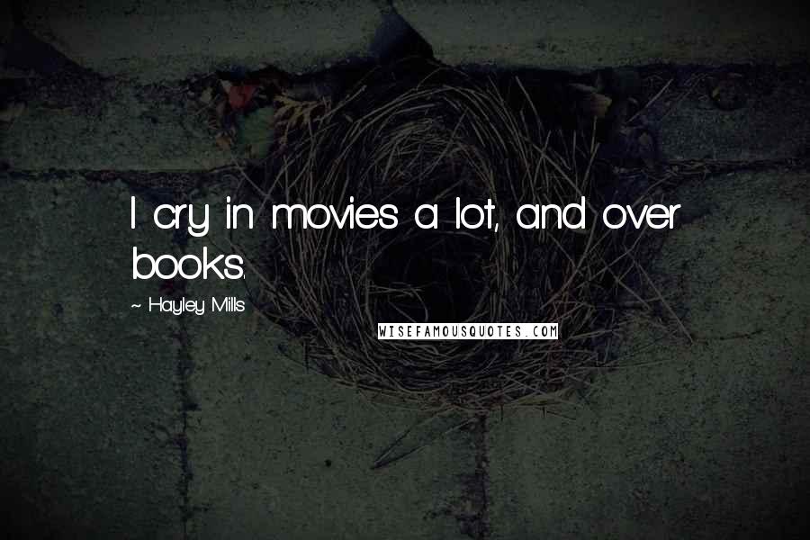 Hayley Mills Quotes: I cry in movies a lot, and over books.