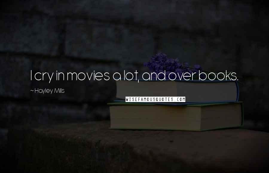 Hayley Mills Quotes: I cry in movies a lot, and over books.