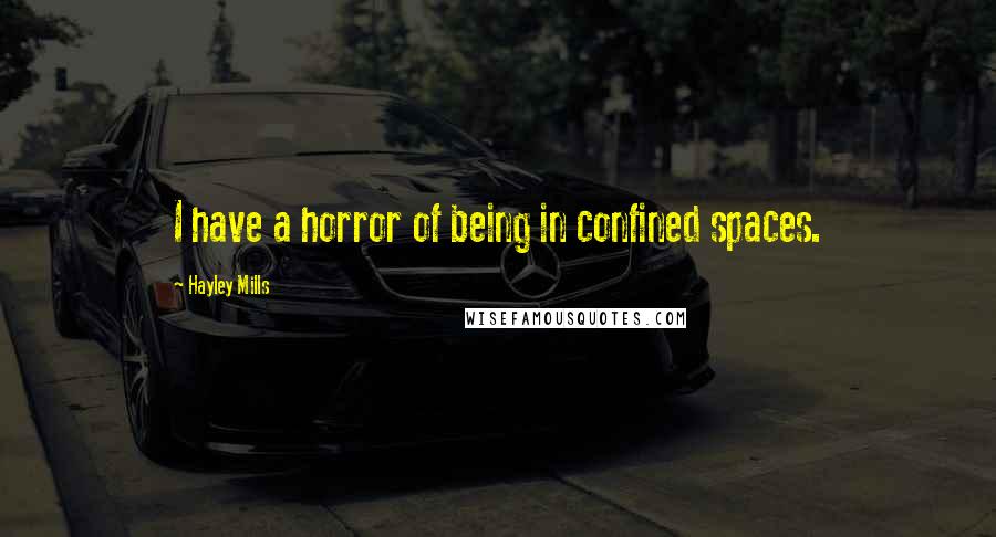 Hayley Mills Quotes: I have a horror of being in confined spaces.