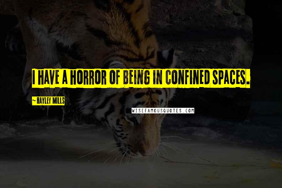 Hayley Mills Quotes: I have a horror of being in confined spaces.