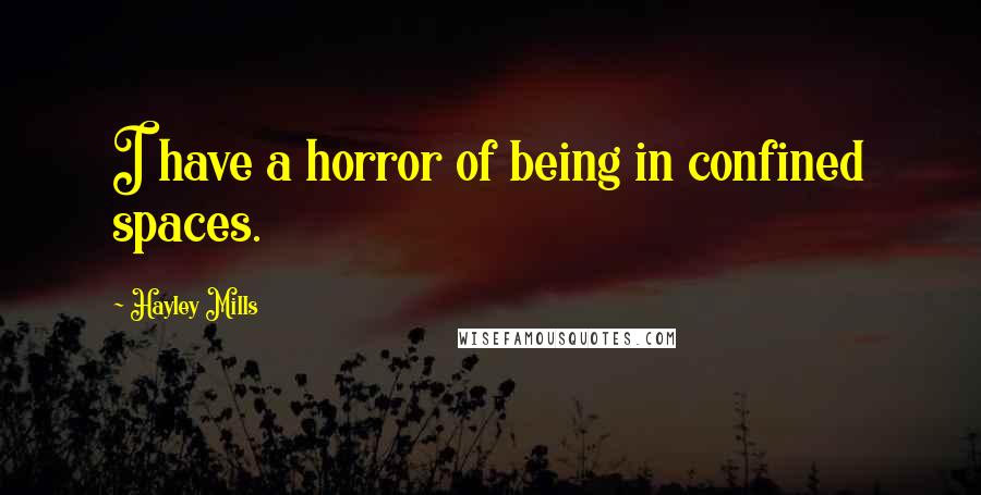 Hayley Mills Quotes: I have a horror of being in confined spaces.
