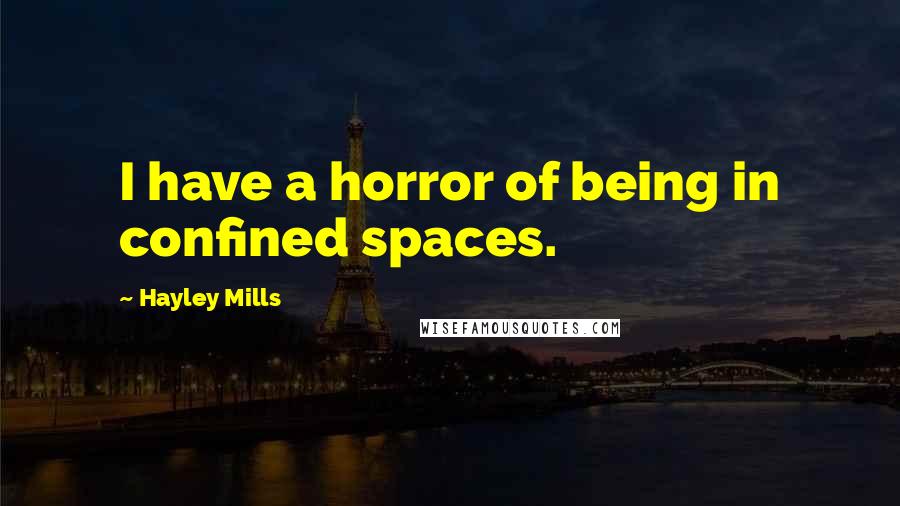 Hayley Mills Quotes: I have a horror of being in confined spaces.