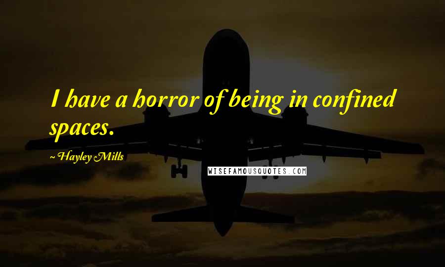 Hayley Mills Quotes: I have a horror of being in confined spaces.