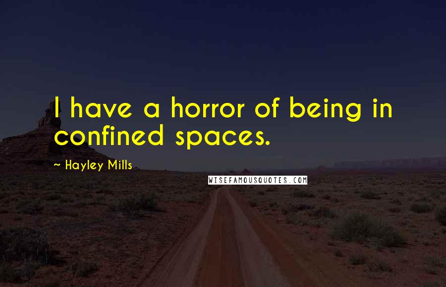 Hayley Mills Quotes: I have a horror of being in confined spaces.