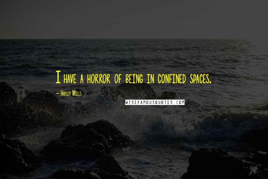Hayley Mills Quotes: I have a horror of being in confined spaces.
