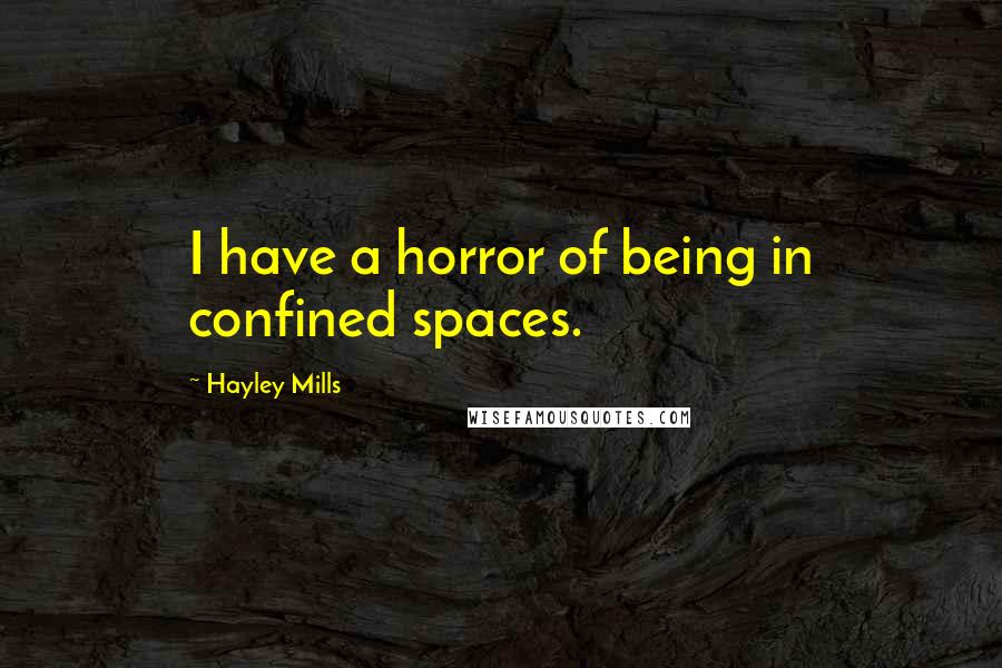 Hayley Mills Quotes: I have a horror of being in confined spaces.