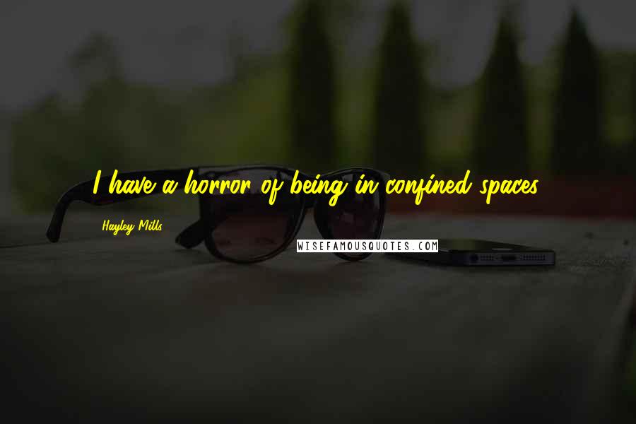 Hayley Mills Quotes: I have a horror of being in confined spaces.