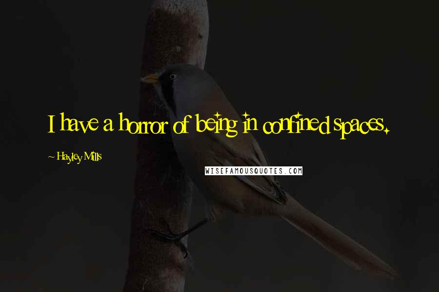 Hayley Mills Quotes: I have a horror of being in confined spaces.