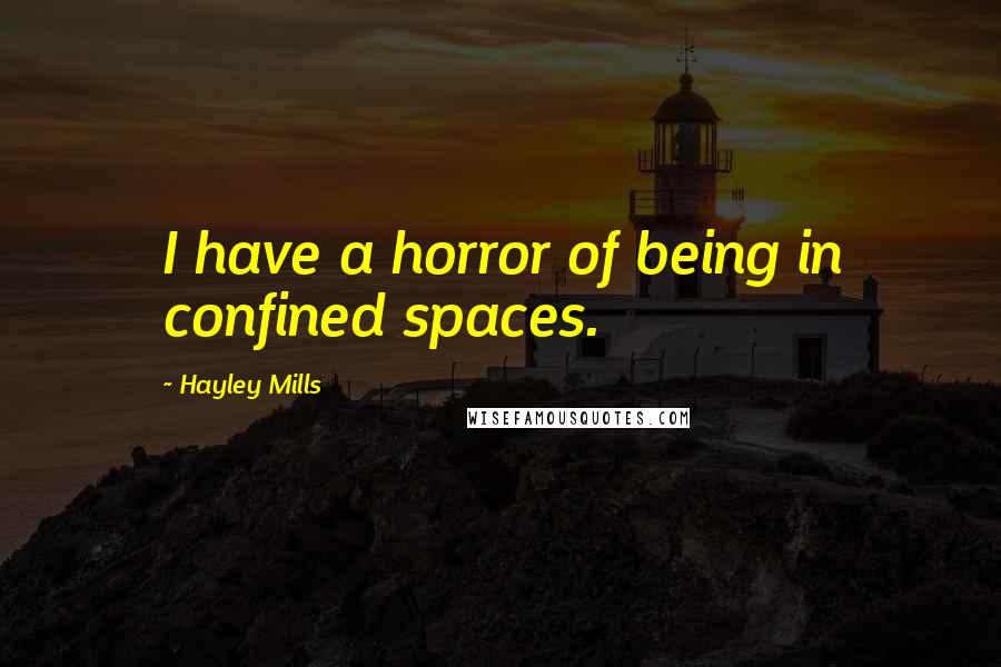 Hayley Mills Quotes: I have a horror of being in confined spaces.