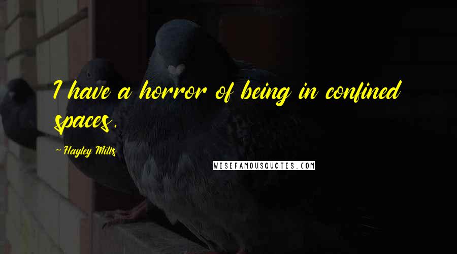 Hayley Mills Quotes: I have a horror of being in confined spaces.