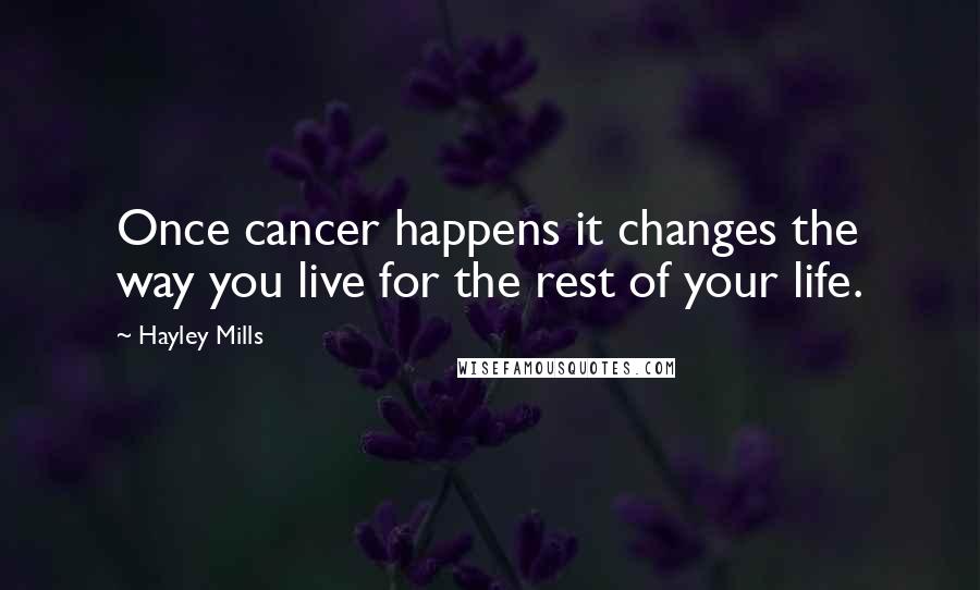 Hayley Mills Quotes: Once cancer happens it changes the way you live for the rest of your life.