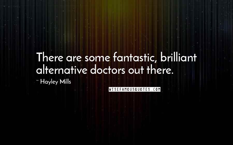 Hayley Mills Quotes: There are some fantastic, brilliant alternative doctors out there.